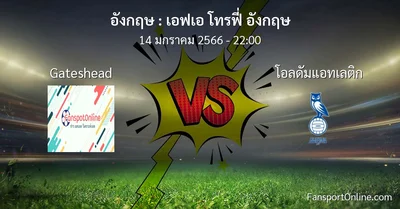 วิเคราะห์บอล เอฟเอ โทรฟี่ อังกฤษ ระหว่าง Gateshead พบ โอลดัมแอทเลติก (14 มกราคม 2566)