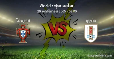 วิเคราะห์บอล ฟุตบอลโลก ระหว่าง โปรตุเกส พบ อุรุกวัย (29 พฤศจิกายน 2565)