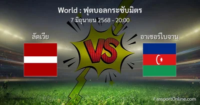 วิเคราะห์บอล ฟุตบอลกระชับมิตร ระหว่าง ลัตเวีย พบ อาเซอร์ไบจาน (7 มิถุนายน 2568)