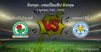 วิเคราะห์บอล แชมเปียนชิป อังกฤษ ระหว่าง แบล็กเบิร์นโรเวอส์ พบ เลสเตอร์ ซิตี้ (1 ตุลาคม 2566)