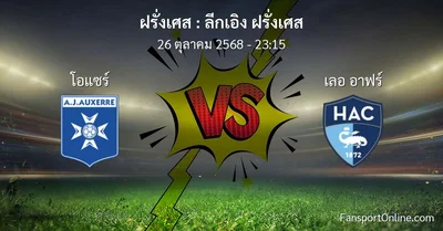 วิเคราะห์บอล ลีกเอิง ฝรั่งเศส ระหว่าง โอแซร์ พบ เลอ อาฟร์ (26 ตุลาคม 2568)
