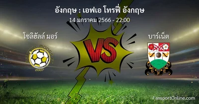 วิเคราะห์บอล เอฟเอ โทรฟี่ อังกฤษ ระหว่าง โซลิฮัลล์ มอร์ พบ บาร์เน็ต (14 มกราคม 2566)