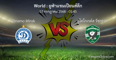 วิเคราะห์บอล ยูฟ่าแชมเปียนส์ลีก ระหว่าง Dinamo Minsk พบ ลูโดโกเรต์ส รัซกราด (17 กรกฎาคม 2568)