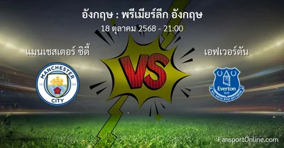 วิเคราะห์บอล พรีเมียร์ลีก อังกฤษ ระหว่าง แมนเชสเตอร์ ซิตี้ พบ เอฟเวอร์ตัน (18 ตุลาคม 2568)
