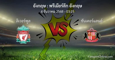 วิเคราะห์บอล พรีเมียร์ลีก อังกฤษ ระหว่าง ลิเวอร์พูล พบ ซันเดอร์แลนด์ (4 ธันวาคม 2568)