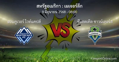 วิเคราะห์บอล เมเจอร์ลีก ระหว่าง แวนคูเวอร์ ไวท์แคปส์ พบ ซีแอตเทิล ซาวน์เดอร์ส (9 มิถุนายน 2568)