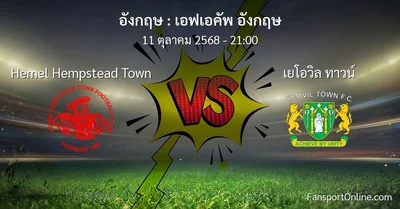 วิเคราะห์บอล เอฟเอคัพ อังกฤษ ระหว่าง Hemel Hempstead Town พบ เยโอวิล ทาวน์ (11 ตุลาคม 2568)