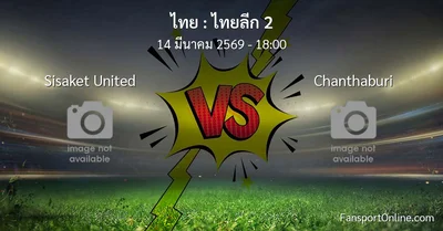 วิเคราะห์บอล ไทยลีก 2 ระหว่าง Sisaket United พบ Chanthaburi (14 มีนาคม 2569)