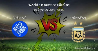 วิเคราะห์บอล ฟุตบอลกระชับมิตร ระหว่าง ไอซ์แลนด์ พบ อาร์เจนตินา (10 มิถุนายน 2569)