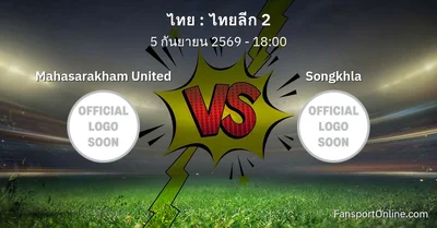 วิเคราะห์บอล ไทยลีก 2 ระหว่าง Mahasarakham United พบ Songkhla (5 กันยายน 2569)