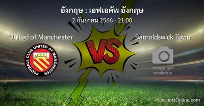 วิเคราะห์บอล เอฟเอคัพ อังกฤษ ระหว่าง United of Manchester พบ Barnoldswick Town (2 กันยายน 2566)
