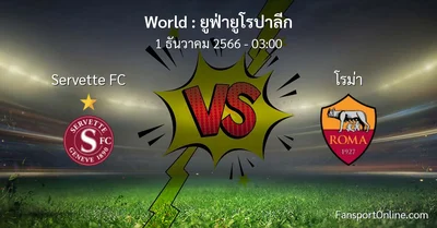 วิเคราะห์บอล ยูฟ่ายูโรปาลีก ระหว่าง Servette FC พบ โรม่า (1 ธันวาคม 2566)