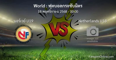 วิเคราะห์บอล ฟุตบอลกระชับมิตร ระหว่าง นอร์เวย์ U19 พบ Netherlands U18 (18 พฤศจิกายน 2568)