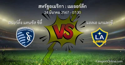 วิเคราะห์บอล เมเจอร์ลีก ระหว่าง สปอร์ติ้ง แคนซัส ซิตี้ พบ แอลเอ แกแลกซี (24 มีนาคม 2567)
