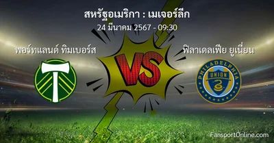 วิเคราะห์บอล เมเจอร์ลีก ระหว่าง พอร์ทแลนด์ ทิมเบอร์ส พบ ฟิลาเดลเฟีย ยูเนี่ยน (24 มีนาคม 2567)