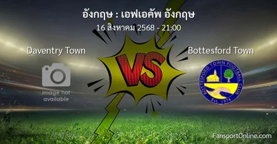 วิเคราะห์บอล เอฟเอคัพ อังกฤษ ระหว่าง Daventry Town พบ Bottesford Town (16 สิงหาคม 2568)