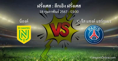 วิเคราะห์บอล ลีกเอิง ฝรั่งเศส ระหว่าง น็องต์ พบ ปารีส แซงต์ แชร์กแมง (18 กุมภาพันธ์ 2567)