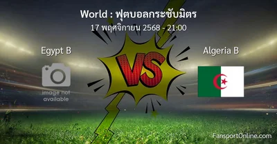 วิเคราะห์บอล ฟุตบอลกระชับมิตร ระหว่าง Egypt B พบ Algeria B (17 พฤศจิกายน 2568)