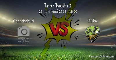 วิเคราะห์บอล ไทยลีก 2 ระหว่าง Chanthaburi พบ ลำปาง (23 กุมภาพันธ์ 2568)