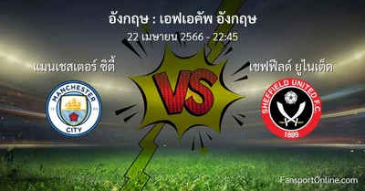 วิเคราะห์บอล เอฟเอคัพ อังกฤษ ระหว่าง แมนเชสเตอร์ ซิตี้ พบ เชฟฟีลด์ ยูไนเต็ด (22 เมษายน 2566)