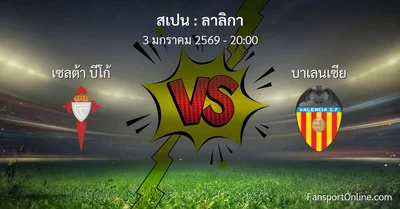 วิเคราะห์บอล ลาลิกา ระหว่าง เซลต้า บีโก้ พบ บาเลนเซีย (3 มกราคม 2569)