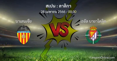 วิเคราะห์บอล ลาลิกา ระหว่าง บาเลนเซีย พบ เรอัล บายาโดลิด (28 เมษายน 2566)