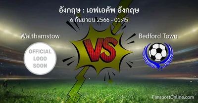 วิเคราะห์บอล เอฟเอคัพ อังกฤษ ระหว่าง Walthamstow พบ Bedford Town (6 กันยายน 2566)