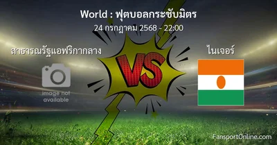 วิเคราะห์บอล ฟุตบอลกระชับมิตร ระหว่าง สาธารณรัฐแอฟริกากลาง พบ ไนเจอร์ (24 กรกฎาคม 2568)