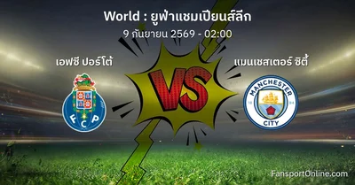วิเคราะห์บอล ยูฟ่าแชมเปียนส์ลีก ระหว่าง เอฟซี ปอร์โต้ พบ แมนเชสเตอร์ ซิตี้ (9 กันยายน 2569)