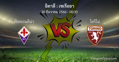 วิเคราะห์บอล เซเรียอา ระหว่าง ฟิออเรนติน่า พบ โตริโน่ (30 ธันวาคม 2566)