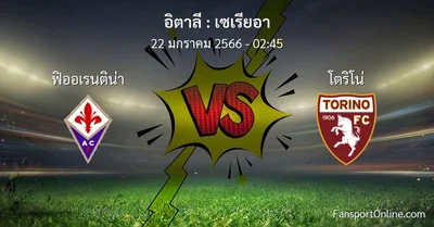 วิเคราะห์บอล เซเรียอา ระหว่าง ฟิออเรนติน่า พบ โตริโน่ (22 มกราคม 2566)