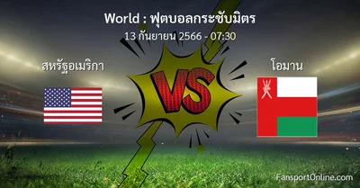 วิเคราะห์บอล ฟุตบอลกระชับมิตร ระหว่าง สหรัฐอเมริกา พบ โอมาน (13 กันยายน 2566)