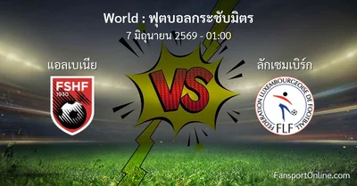 วิเคราะห์บอล ฟุตบอลกระชับมิตร ระหว่าง แอลเบเนีย พบ ลักเซมเบิร์ก (7 มิถุนายน 2569)
