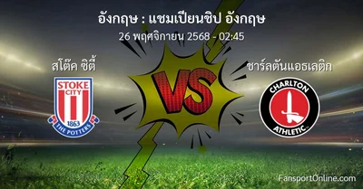 วิเคราะห์บอล แชมเปียนชิป อังกฤษ ระหว่าง สโต๊ค ซิตี้ พบ ชาร์ลตันแอธเลติก (26 พฤศจิกายน 2568)