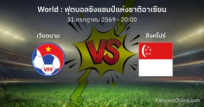 วิเคราะห์บอล ฟุตบอลชิงแชมป์แห่งชาติอาเซียน ระหว่าง เวียดนาม พบ สิงคโปร์ (31 กรกฎาคม 2569)