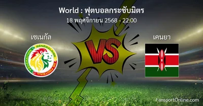 วิเคราะห์บอล ฟุตบอลกระชับมิตร ระหว่าง เซเนกัล พบ เคนยา (18 พฤศจิกายน 2568)