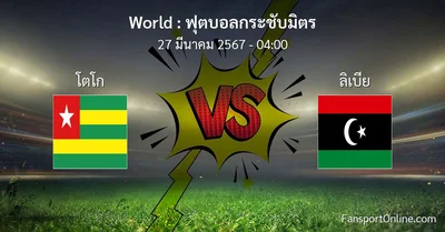 วิเคราะห์บอล ฟุตบอลกระชับมิตร ระหว่าง โตโก พบ ลิเบีย (27 มีนาคม 2567)