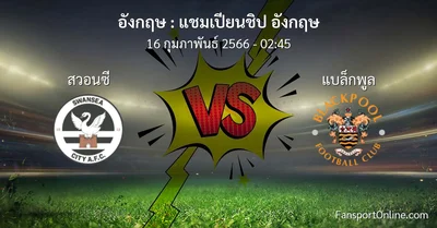 วิเคราะห์บอล แชมเปียนชิป อังกฤษ ระหว่าง สวอนซี พบ แบล็กพูล (16 กุมภาพันธ์ 2566)