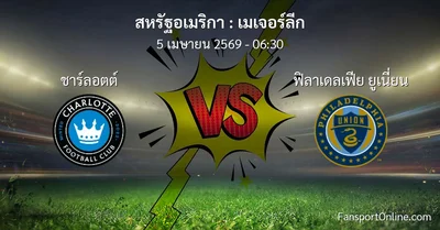 วิเคราะห์บอล เมเจอร์ลีก ระหว่าง ชาร์ลอตต์ พบ ฟิลาเดลเฟีย ยูเนี่ยน (5 เมษายน 2569)