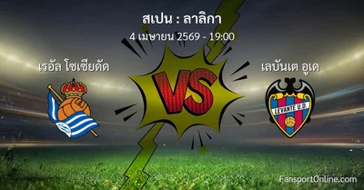 วิเคราะห์บอล ลาลิกา ระหว่าง เรอัล โซเซียดัด พบ เลบันเต อูเด (4 เมษายน 2569)