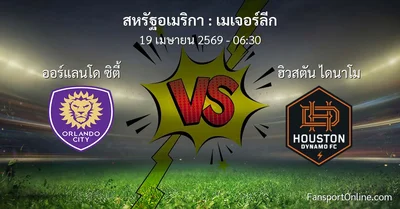 วิเคราะห์บอล เมเจอร์ลีก ระหว่าง ออร์แลนโด ซิตี้ พบ ฮิวสตัน ไดนาโม (19 เมษายน 2569)