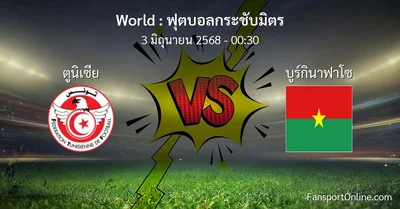 วิเคราะห์บอล ฟุตบอลกระชับมิตร ระหว่าง ตูนิเซีย พบ บูร์กินาฟาโซ (3 มิถุนายน 2568)