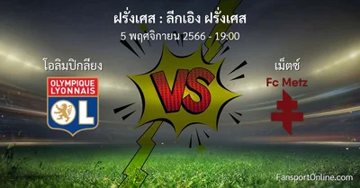 วิเคราะห์บอล ลีกเอิง ฝรั่งเศส ระหว่าง โอลิมปิกลียง พบ เม็ตซ์  (5 พฤศจิกายน 2566)