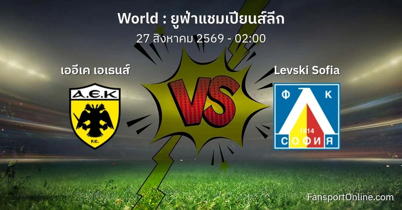 วิเคราะห์บอล ยูฟ่าแชมเปียนส์ลีก ระหว่าง เออีเค เอเธนส์ พบ Levski Sofia (27 สิงหาคม 2569)